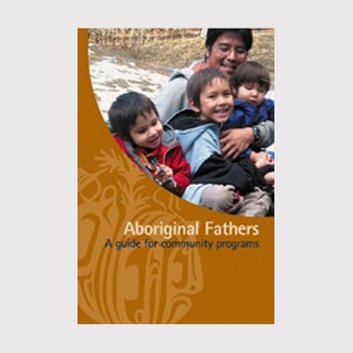 Aboriginal Fathers: A Guide for Community Programs