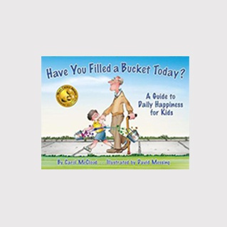 Have You Filled A Bucket Today: A Guide To Daily Happiness For Kids