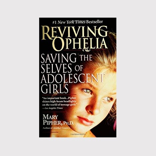 Reviving Ophelia: Saving the Lives of Adolescent Girls